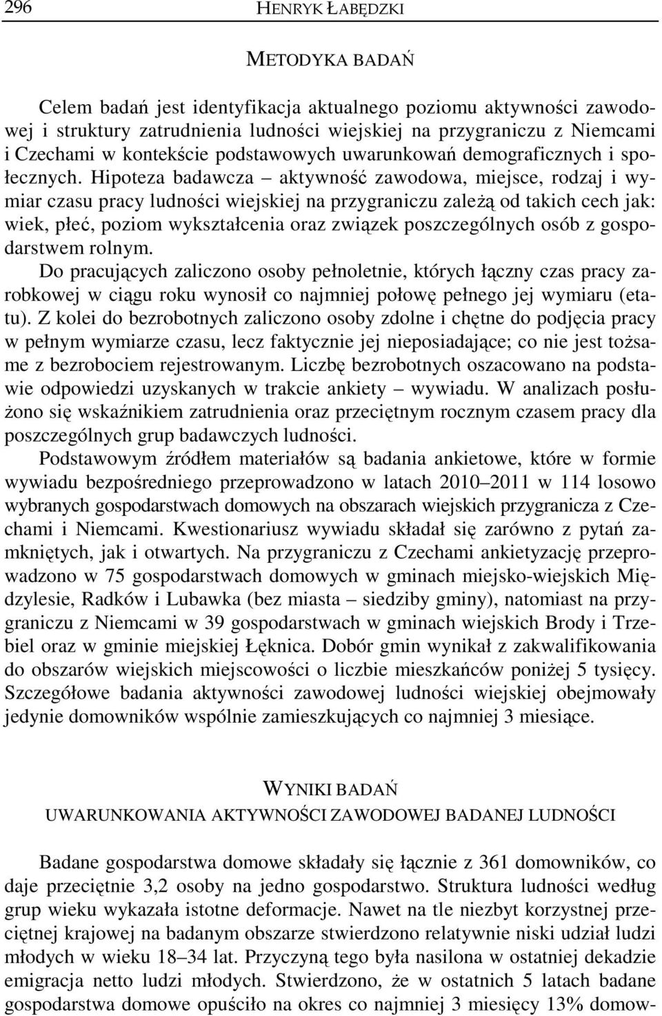 Hipoteza badawcza aktywność zawodowa, miejsce, rodzaj i wymiar czasu pracy ludności wiejskiej na przygraniczu zależą od takich cech jak: wiek, płeć, poziom wykształcenia oraz związek poszczególnych