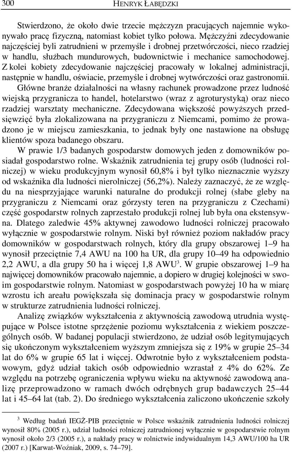Z kolei kobiety zdecydowanie najczęściej pracowały w lokalnej administracji, następnie w handlu, oświacie, przemyśle i drobnej wytwórczości oraz gastronomii.