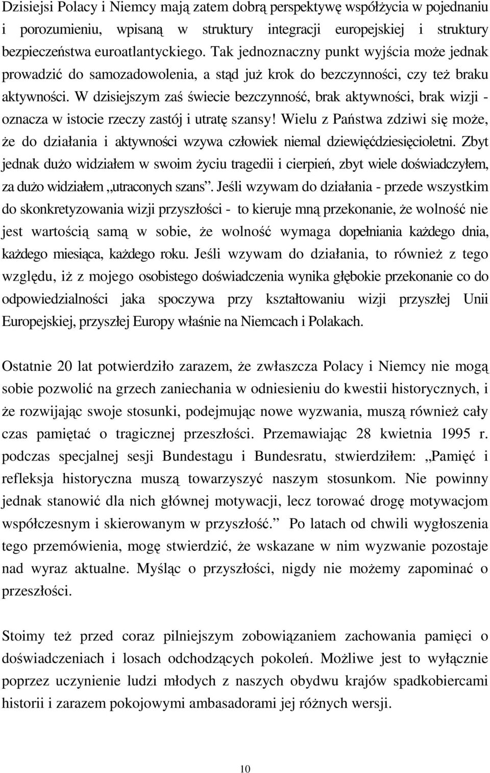 W dzisiejszym zaś świecie bezczynność, brak aktywności, brak wizji - oznacza w istocie rzeczy zastój i utratę szansy!