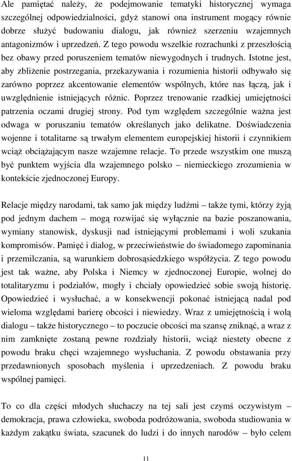 Istotne jest, aby zbliŝenie postrzegania, przekazywania i rozumienia historii odbywało się zarówno poprzez akcentowanie elementów wspólnych, które nas łączą, jak i uwzględnienie istniejących róŝnic.