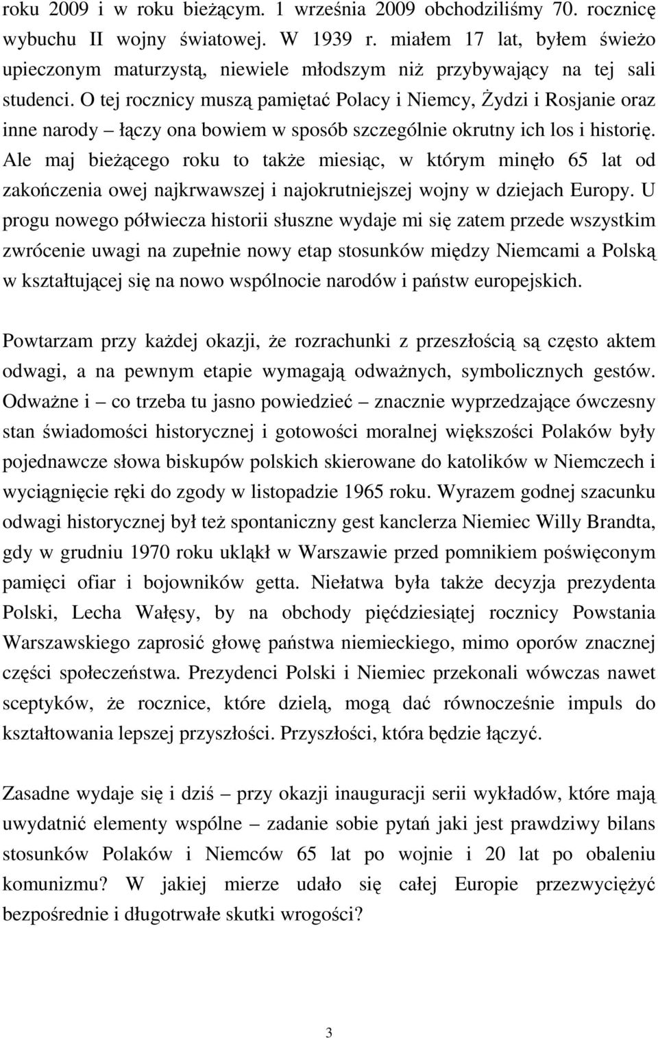O tej rocznicy muszą pamiętać Polacy i Niemcy, śydzi i Rosjanie oraz inne narody łączy ona bowiem w sposób szczególnie okrutny ich los i historię.