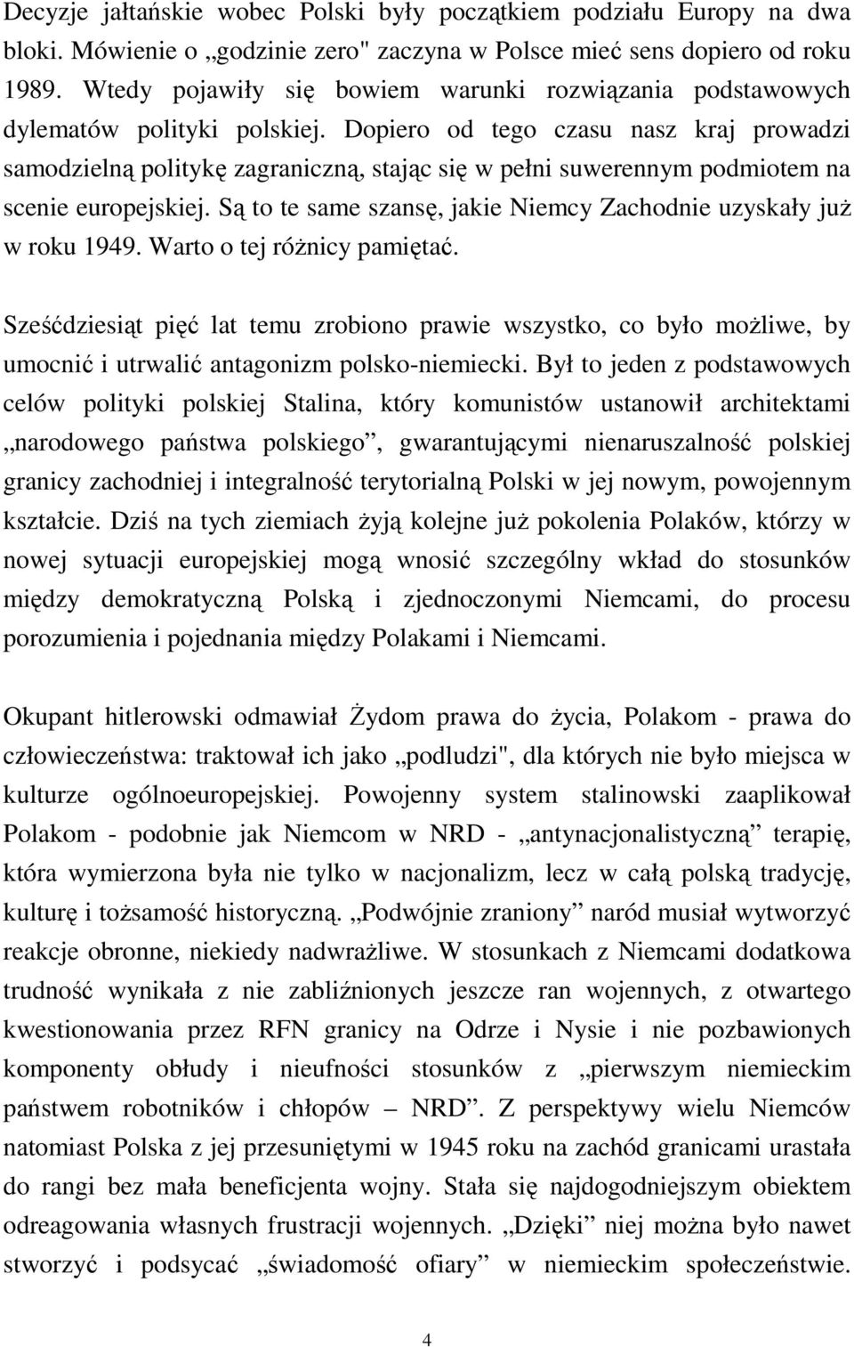 Dopiero od tego czasu nasz kraj prowadzi samodzielną politykę zagraniczną, stając się w pełni suwerennym podmiotem na scenie europejskiej.
