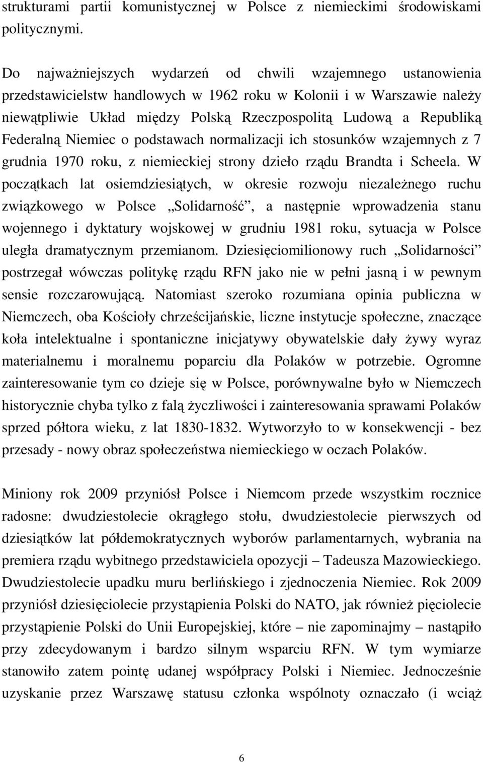 Republiką Federalną Niemiec o podstawach normalizacji ich stosunków wzajemnych z 7 grudnia 1970 roku, z niemieckiej strony dzieło rządu Brandta i Scheela.