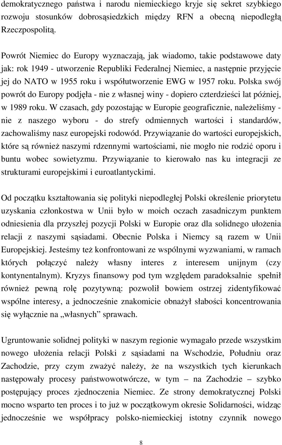 1957 roku. Polska swój powrót do Europy podjęła - nie z własnej winy - dopiero czterdzieści lat później, w 1989 roku.