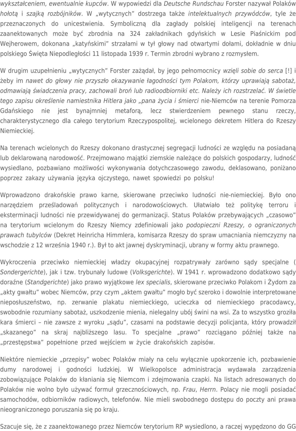 Symboliczną dla zagłady polskiej inteligencji na terenach zaanektowanych może być zbrodnia na 324 zakładnikach gdyńskich w Lesie Piaśnickim pod Wejherowem, dokonana katyńskimi strzałami w tył głowy