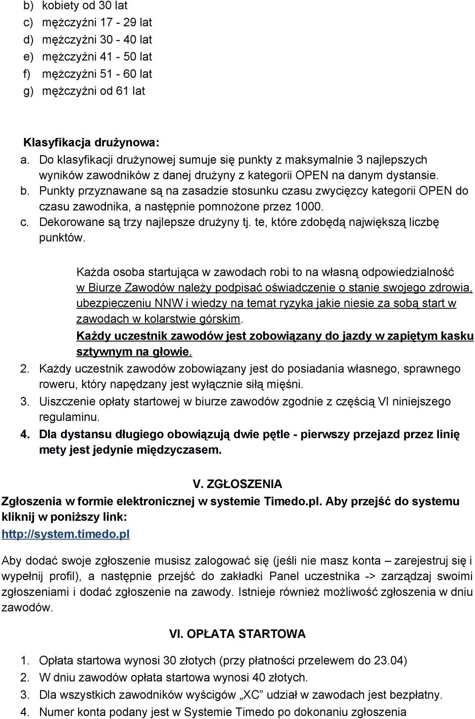 Punkty przyznawane są na zasadzie stosunku czasu zwycięzcy kategorii OPEN do czasu zawodnika, a następnie pomnożone przez 1000. c. Dekorowane są trzy najlepsze drużyny tj.