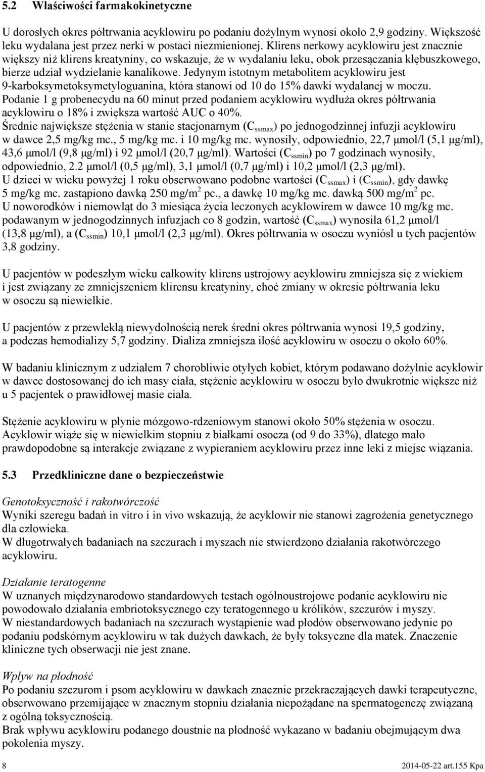 Jedynym istotnym metabolitem acyklowiru jest 9-karboksymetoksymetyloguanina, która stanowi od 10 do 15% dawki wydalanej w moczu.
