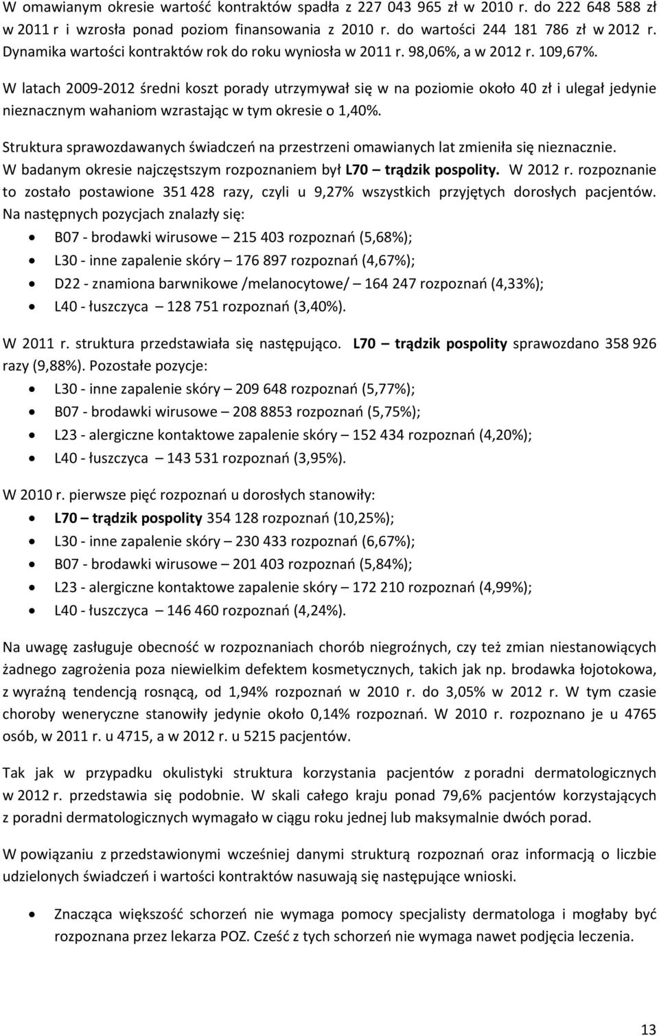 W latach 2009 2012 średni koszt porady utrzymywał się w na poziomie około 40 zł i ulegał jedynie nieznacznym wahaniom wzrastając w tym okresie o 1,40%.