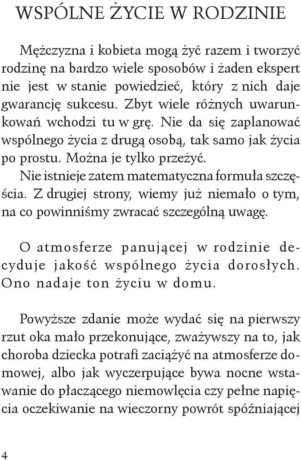 Nie istnieje zatem matematyczna formuła szczęścia. Z drugiej strony, wiemy już niemało o tym, na co powinniśmy zwracać szczególną uwagę.