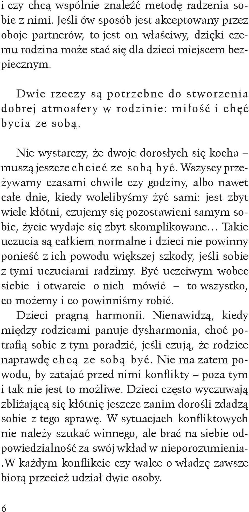 Dwie rzeczy są potrzebne do stworzenia dobrej atmosfery w rodzinie: miłość i chęć bycia ze sobą. Nie wystarczy, że dwoje dorosłych się kocha muszą jeszcze chcieć ze sobą być.