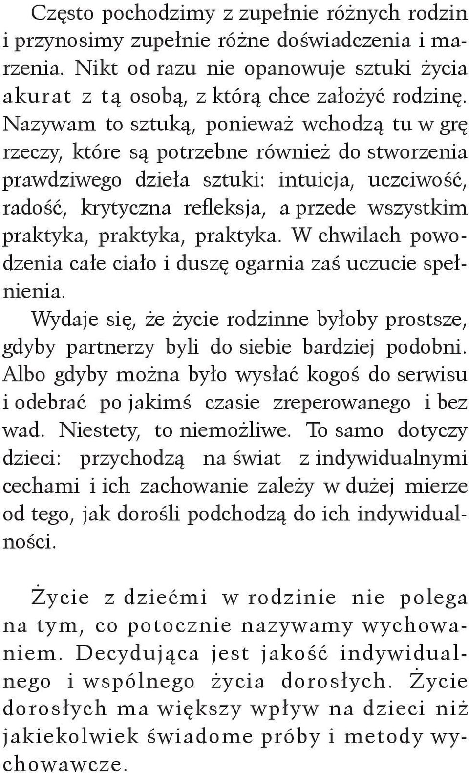 praktyka, praktyka. W chwilach powodzenia całe ciało i duszę ogarnia zaś uczucie spełnienia. Wydaje się, że życie rodzinne byłoby prostsze, gdyby partnerzy byli do siebie bardziej podobni.