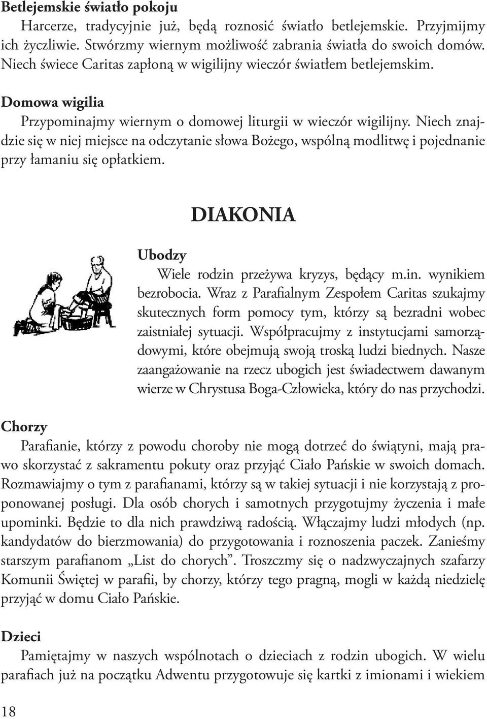Niech znajdzie się w niej miejsce na odczytanie słowa Bożego, wspólną modlitwę i pojednanie przy łamaniu się opłatkiem. 18 DIAKONIA Ubodzy Wiele rodzin przeżywa kryzys, będący m.in. wynikiem bezrobocia.