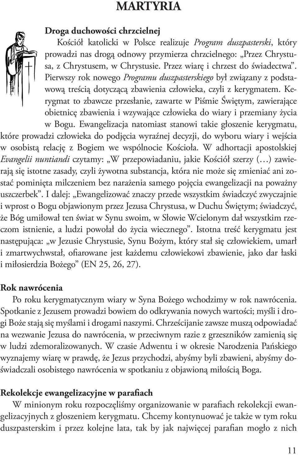 Kerygmat to zbawcze przesłanie, zawarte w Piśmie Świętym, zawierające obietnicę zbawienia i wzywające człowieka do wiary i przemiany życia w Bogu.