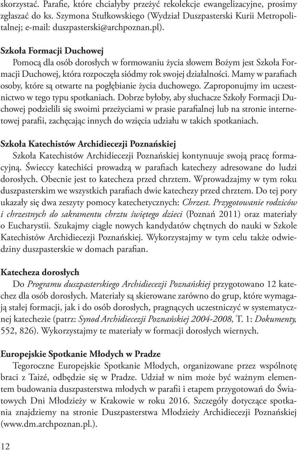 Mamy w parafiach osoby, które są otwarte na pogłębianie życia duchowego. Zaproponujmy im uczestnictwo w tego typu spotkaniach.