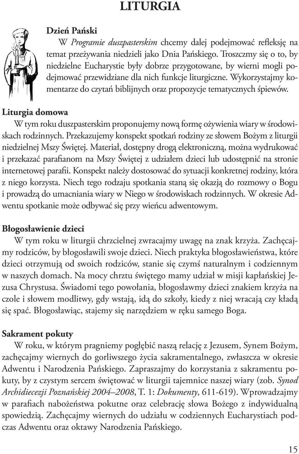 Wykorzystajmy komentarze do czytań biblijnych oraz propozycje tematycznych śpiewów. Liturgia domowa W tym roku duszpasterskim proponujemy nową formę ożywienia wiary w środowiskach rodzinnych.