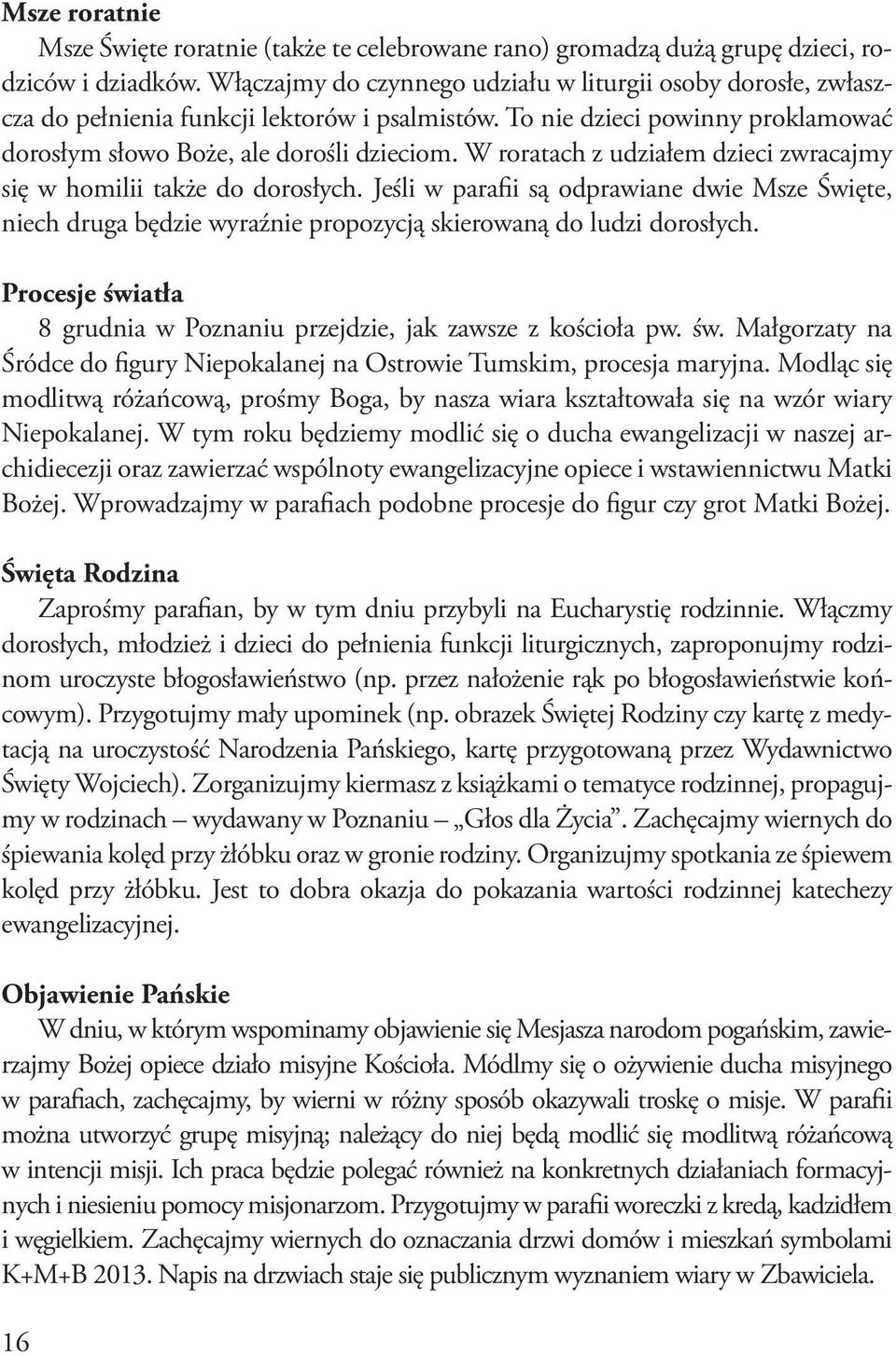 W roratach z udziałem dzieci zwracajmy się w homilii także do dorosłych. Jeśli w parafii są odprawiane dwie Msze Święte, niech druga będzie wyraźnie propozycją skierowaną do ludzi dorosłych.