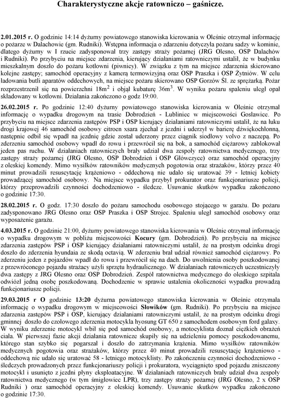 Po przybyciu na miejsce zdarzenia, kierujący działaniami ratowniczymi ustalił, że w budynku mieszkalnym doszło do pożaru kotłowni (piwnicy).