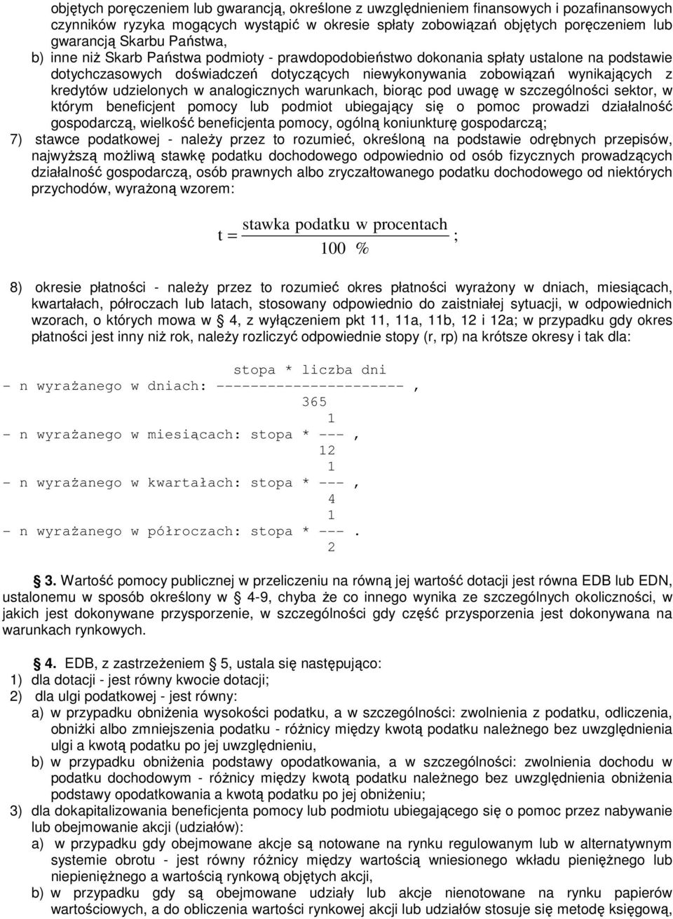udzielonych w analogicznych warunkach, biorąc pod uwagę w szczególności sektor, w którym beneficjent pomocy lub podmiot ubiegający się o pomoc prowadzi działalność gospodarczą, wielkość beneficjenta