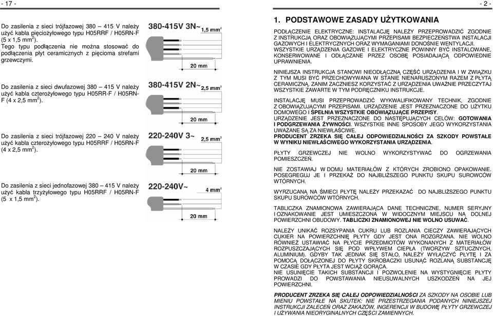 Do zasilenia z sieci dwufazowej 380 415 V naleŝy uŝyć kabla czteroŝyłowego typu H05RR-F / H05RN- F (4 x 2,5 mm 2 ).