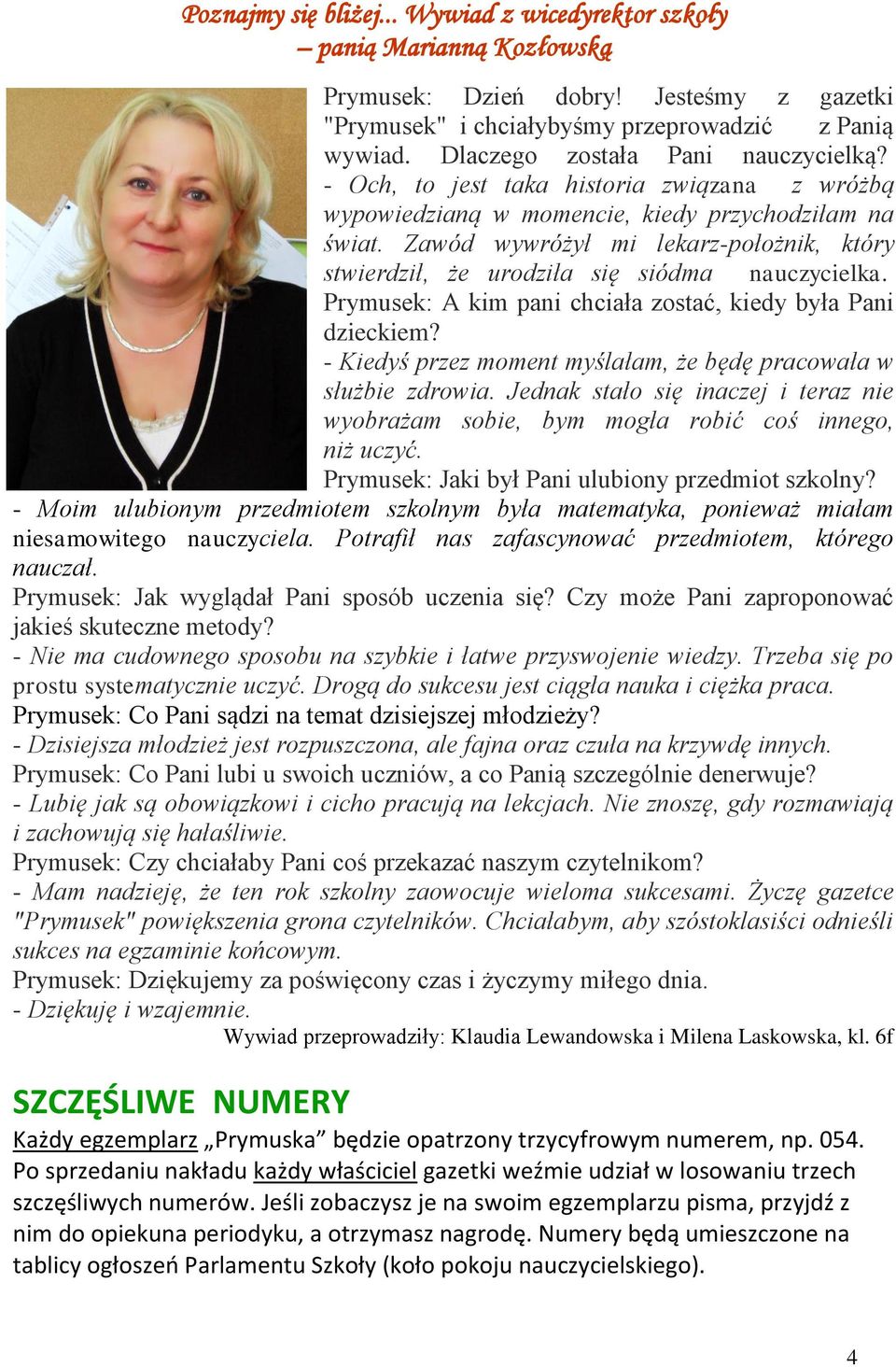 Prymusek: A kim pani chciała ostać, kiedy była Pani dieckiem? - Kiedyś pre moment myślałam, że będę pracowała w służbie drowia.