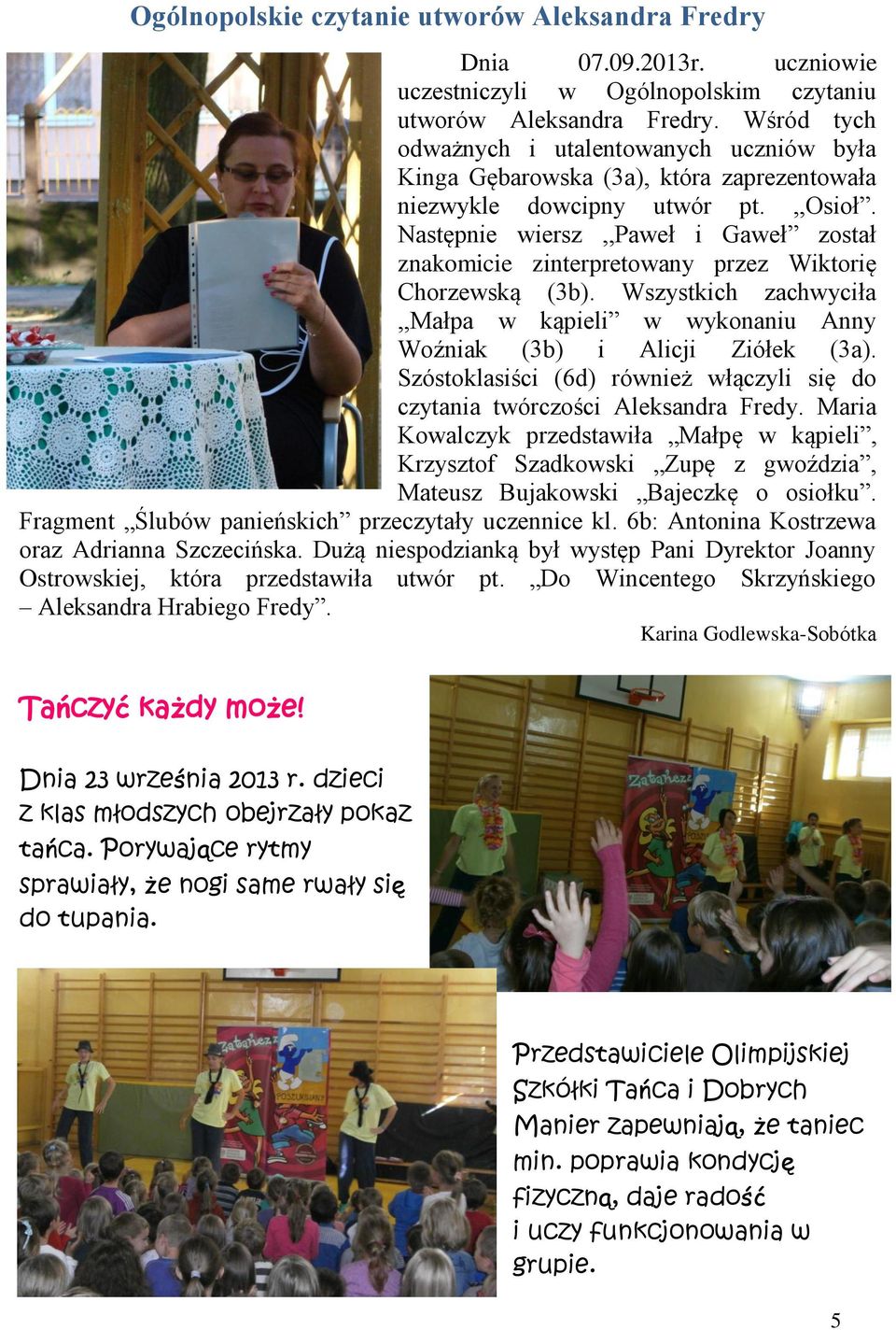 Następnie wiers,,paweł i Gaweł ostał nakomicie interpretowany pre Wiktorię Chorewską (3b). Wsystkich achwyciła,,małpa w kąpieli w wykonaniu Anny Woźniak (3b) i Alicji Ziółek (3a).