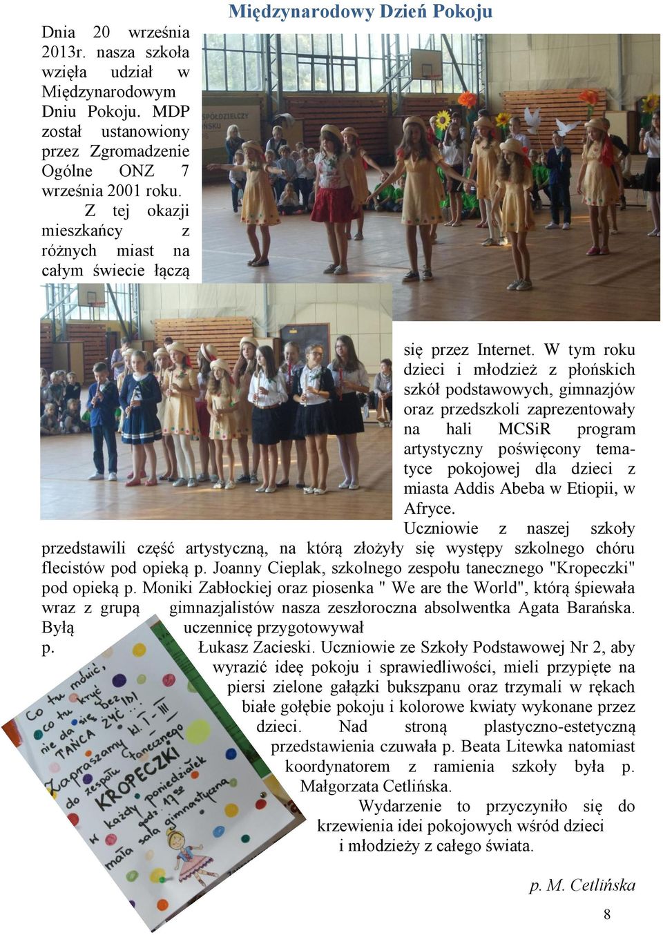 W tym roku dieci i młodież płońskich skół podstawowych, gimnajów ora predskoli apreentowały na hali MCSiR program artystycny poświęcony tematyce pokojowej dla dieci miasta Addis Abeba w Etiopii, w