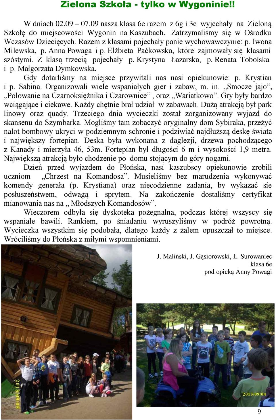 Renata Tobolska i p. Małgorata Dymkowska. Gdy dotarliśmy na miejsce prywitali nas nasi opiekunowie: p. Krystian i p. Sabina. Organiowali wiele wspaniałych gier i abaw, m. in.
