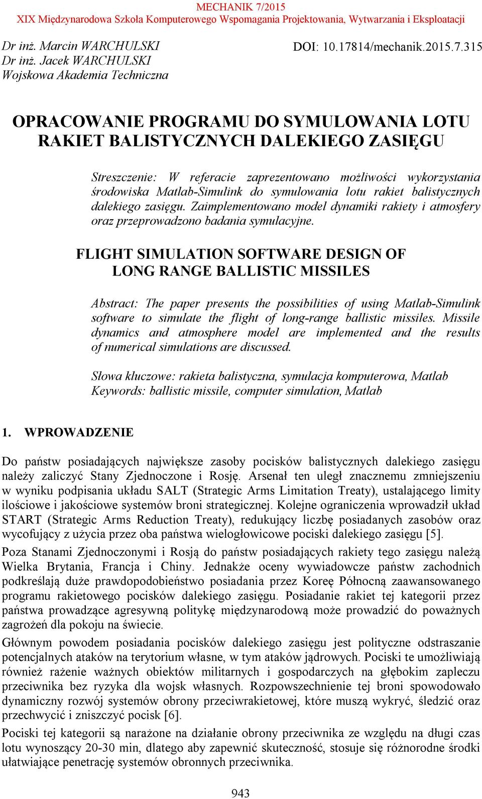 315 OPACOWANI POGAMU DO SYMULOWANIA LOTU AKIT BALISTYCZNYCH DALKIGO ZASIĘGU Streszzenie: W referaie zaprezentowano możliwośi wykorzystania środowiska Matlab-Simulink do symulowania lotu rakiet