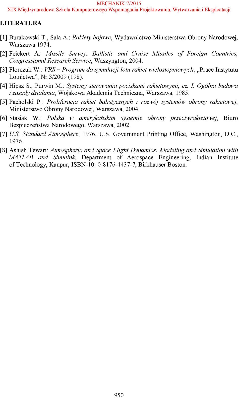 : S Program do symulaji lotu rakiet wielostopniowyh, Prae Instytutu Lotnitwa, Nr 3/009 (198). [4] Hipsz S., Purwin M.: Systemy sterowania poiskami rakietowymi, z. I. Ogólna budowa i zasady działania, Wojskowa Akademia Tehnizna, Warszawa, 1985.