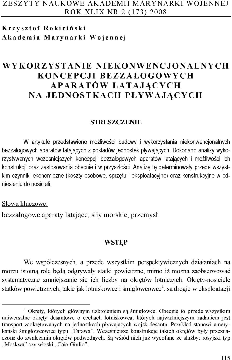 Dokonano analizy wykorzystywanych wcześniejszych koncepcji bezzałogowych aparatów latających i możliwości ich konstrukcji oraz zastosowania obecnie i w przyszłości.