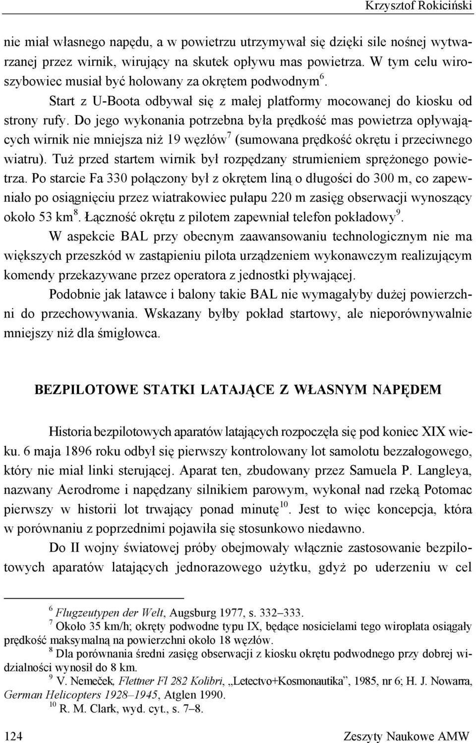 Do jego wykonania potrzebna była prędkość mas powietrza opływających wirnik nie mniejsza niż 19 węzłów 7 (sumowana prędkość okrętu i przeciwnego wiatru).