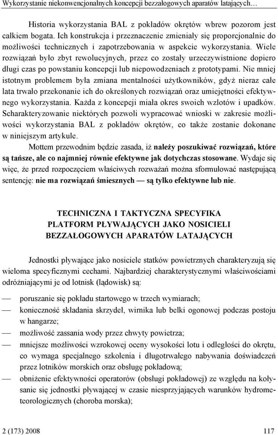Wiele rozwiązań było zbyt rewolucyjnych, przez co zostały urzeczywistnione dopiero długi czas po powstaniu koncepcji lub niepowodzeniach z prototypami.