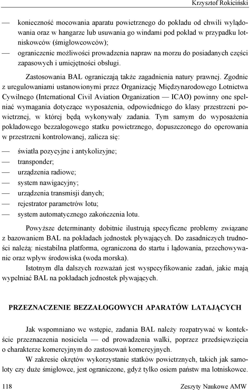 Zgodnie z uregulowaniami ustanowionymi przez Organizację Międzynarodowego Lotnictwa Cywilnego (International Civil Aviation Organization ICAO) powinny one spełniać wymagania dotyczące wyposażenia,