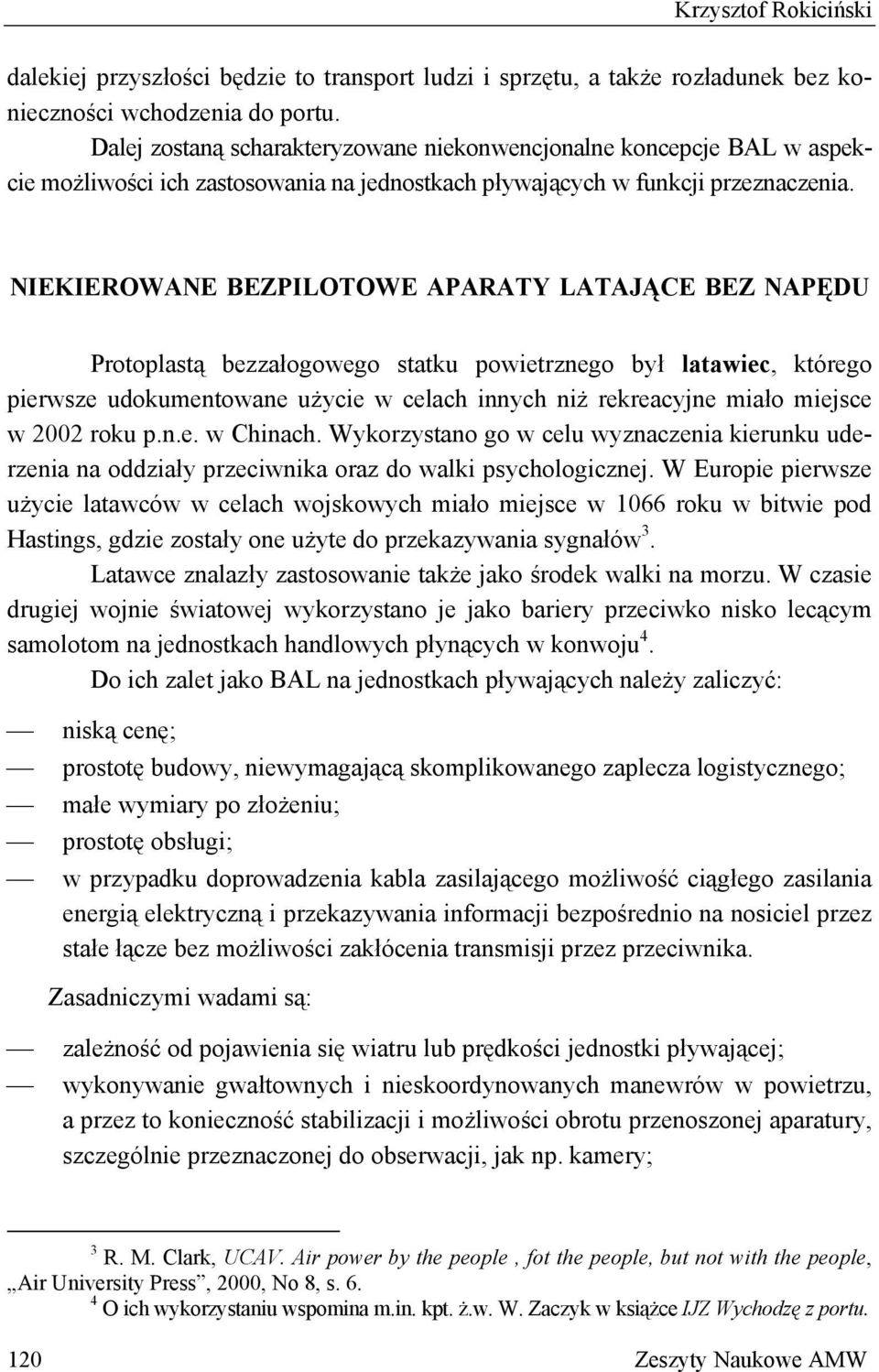 NIEKIEROWANE BEZPILOTOWE APARATY LATAJĄCE BEZ NAPĘDU Protoplastą bezzałogowego statku powietrznego był latawiec, którego pierwsze udokumentowane użycie w celach innych niż rekreacyjne miało miejsce w