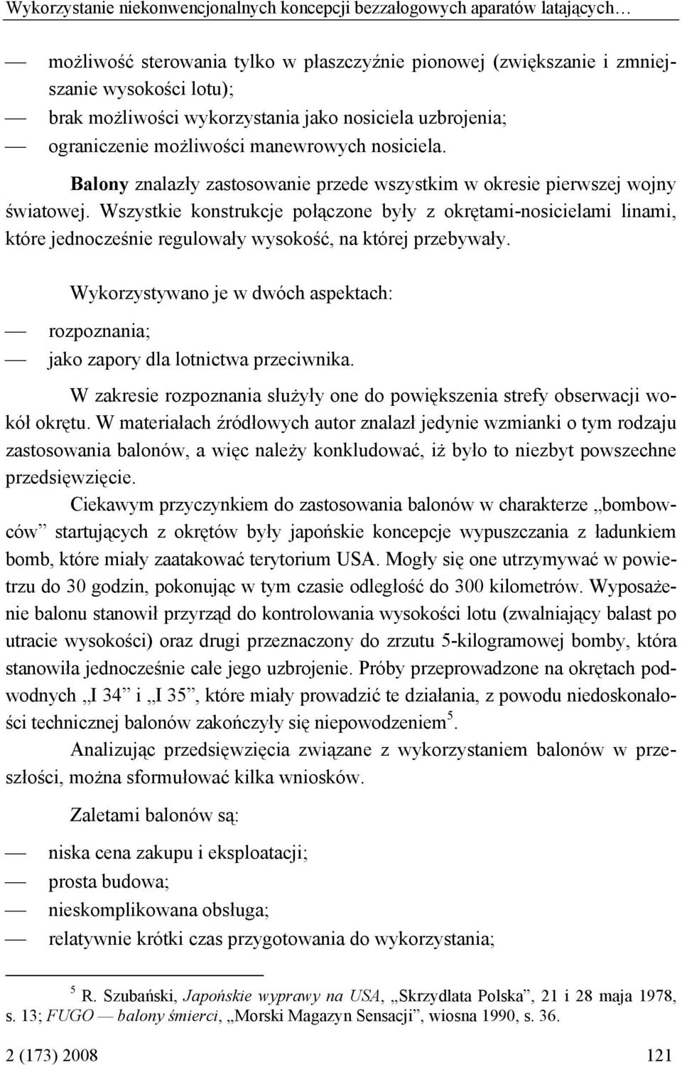 Wszystkie konstrukcje połączone były z okrętami-nosicielami linami, które jednocześnie regulowały wysokość, na której przebywały.
