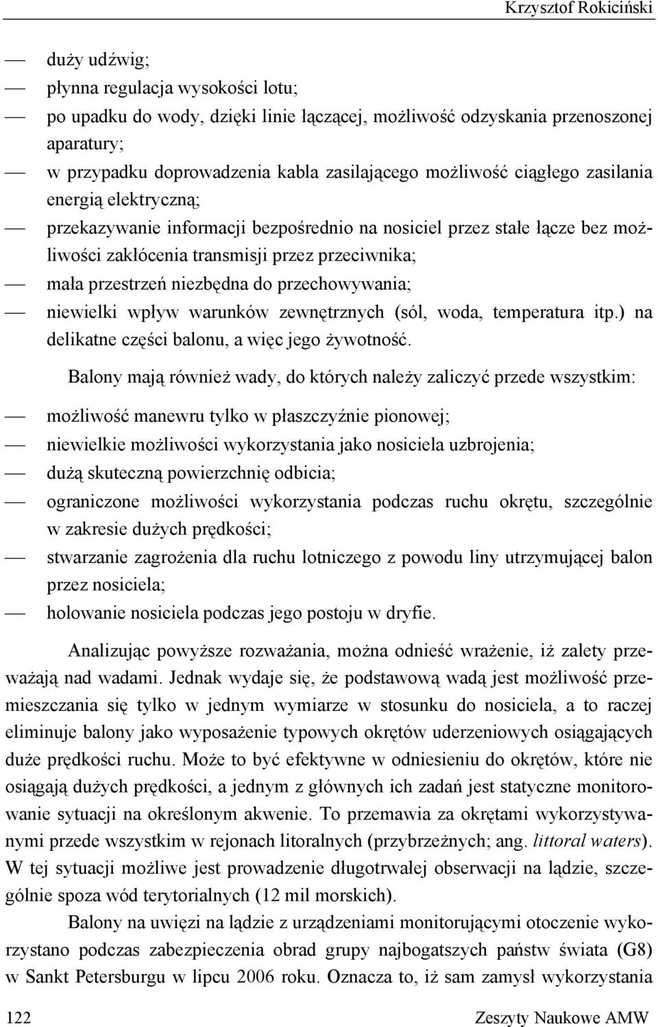 do przechowywania; niewielki wpływ warunków zewnętrznych (sól, woda, temperatura itp.) na delikatne części balonu, a więc jego żywotność.