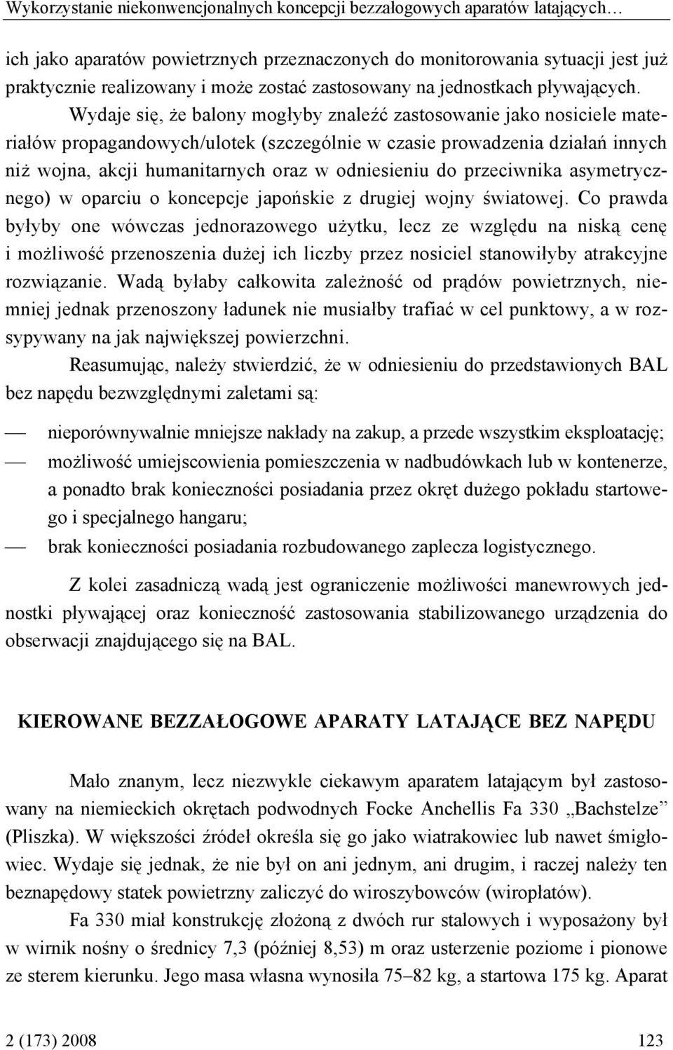 Wydaje się, że balony mogłyby znaleźć zastosowanie jako nosiciele materiałów propagandowych/ulotek (szczególnie w czasie prowadzenia działań innych niż wojna, akcji humanitarnych oraz w odniesieniu