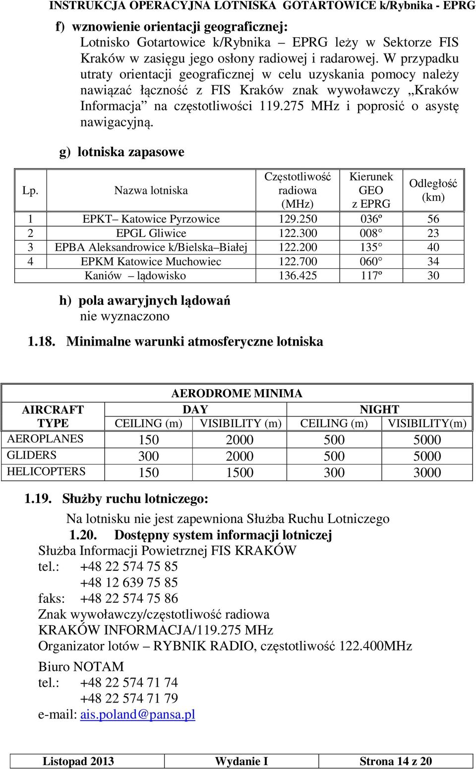 275 MHz i poprosić o asystę nawigacyjną. g) lotniska zapasowe Nazwa lotniska Częstotliwość radiowa (MHz) Kierunek GEO z EPRG Odległość (km) 1 EPKT Katowice Pyrzowice 129.