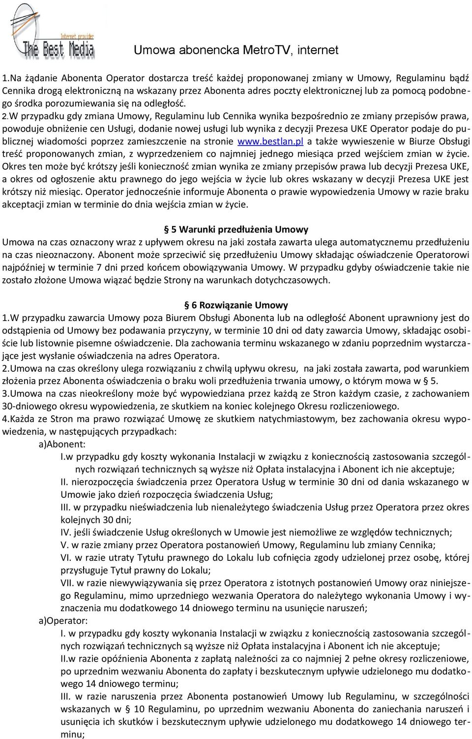 W przypadku gdy zmiana Umowy, Regulaminu lub Cennika wynika bezpośrednio ze zmiany przepisów prawa, powoduje obniżenie cen Usługi, dodanie nowej usługi lub wynika z decyzji Prezesa UKE Operator