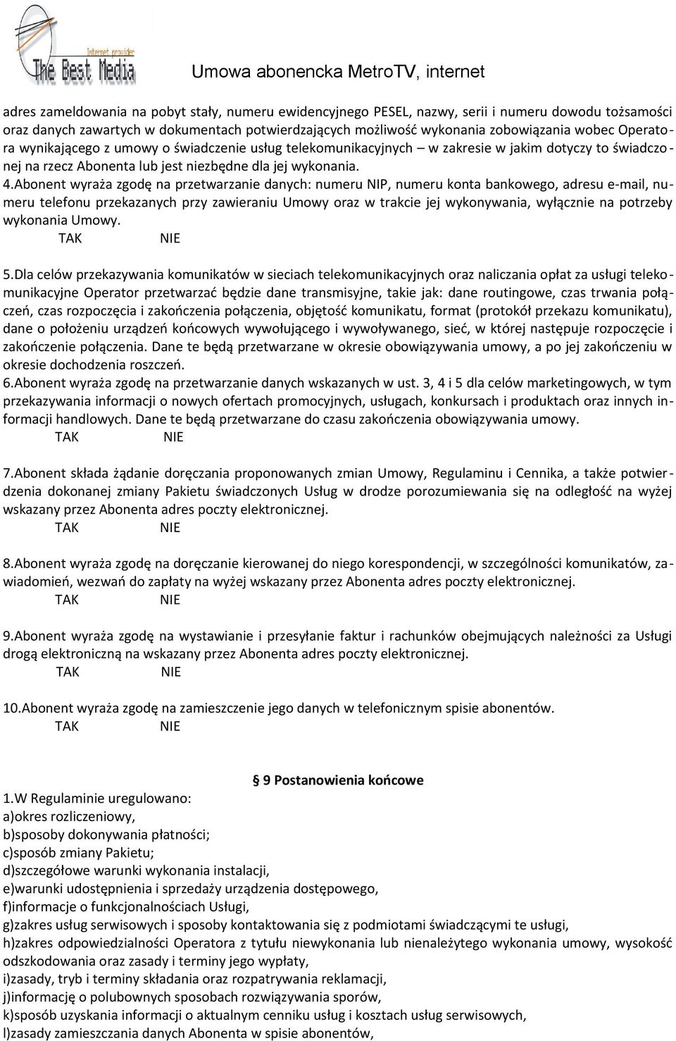 Abonent wyraża zgodę na przetwarzanie danych: numeru NIP, numeru konta bankowego, adresu e-mail, numeru telefonu przekazanych przy zawieraniu Umowy oraz w trakcie jej wykonywania, wyłącznie na