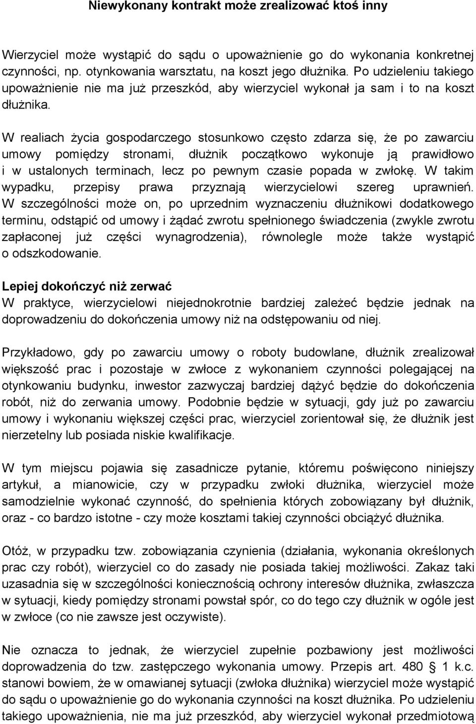 W realiach życia gospodarczego stosunkowo często zdarza się, że po zawarciu umowy pomiędzy stronami, dłużnik początkowo wykonuje ją prawidłowo i w ustalonych terminach, lecz po pewnym czasie popada w