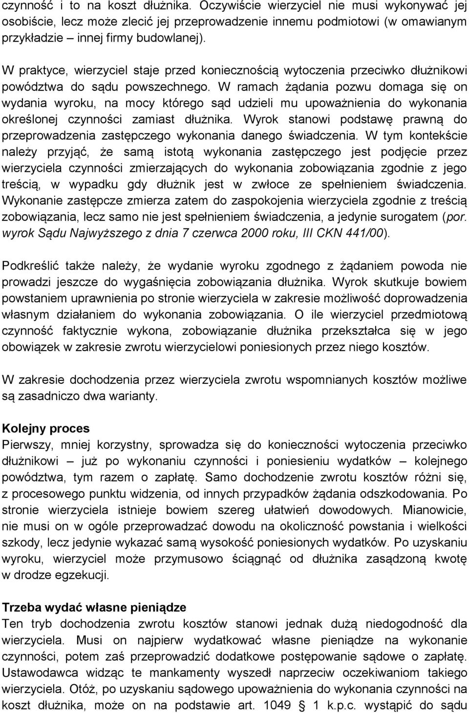 W ramach żądania pozwu domaga się on wydania wyroku, na mocy którego sąd udzieli mu upoważnienia do wykonania określonej czynności zamiast dłużnika.