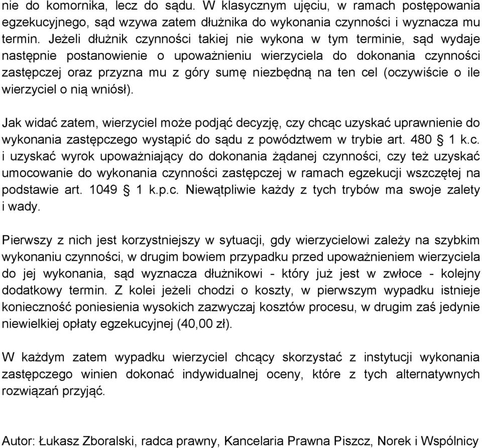 cel (oczywiście o ile wierzyciel o nią wniósł). Jak widać zatem, wierzyciel może podjąć decyzję, czy chcąc uzyskać uprawnienie do wykonania zastępczego wystąpić do sądu z powództwem w trybie art.