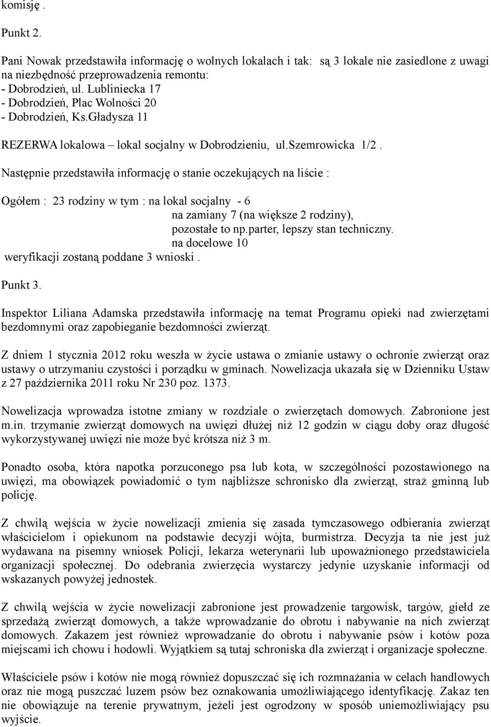 Następnie przedstawiła informację o stanie oczekujących na liście : Ogółem : 23 rodziny w tym : na lokal socjalny - 6 na zamiany 7 (na większe 2 rodziny), pozostałe to np.