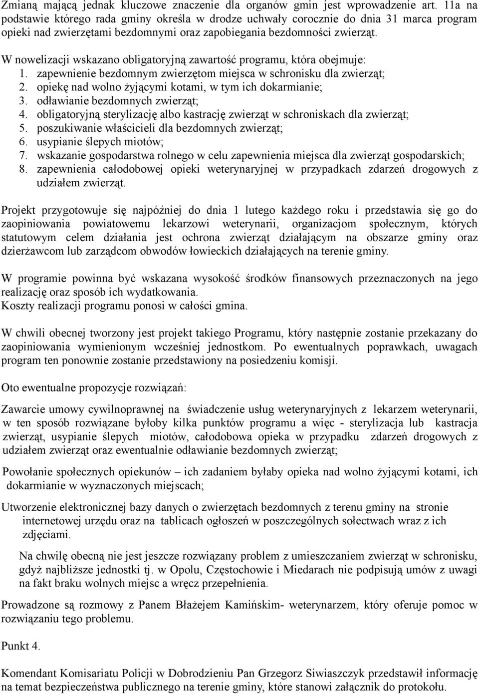 W nowelizacji wskazano obligatoryjną zawartość programu, która obejmuje: 1. zapewnienie bezdomnym zwierzętom miejsca w schronisku dla zwierząt; 2.