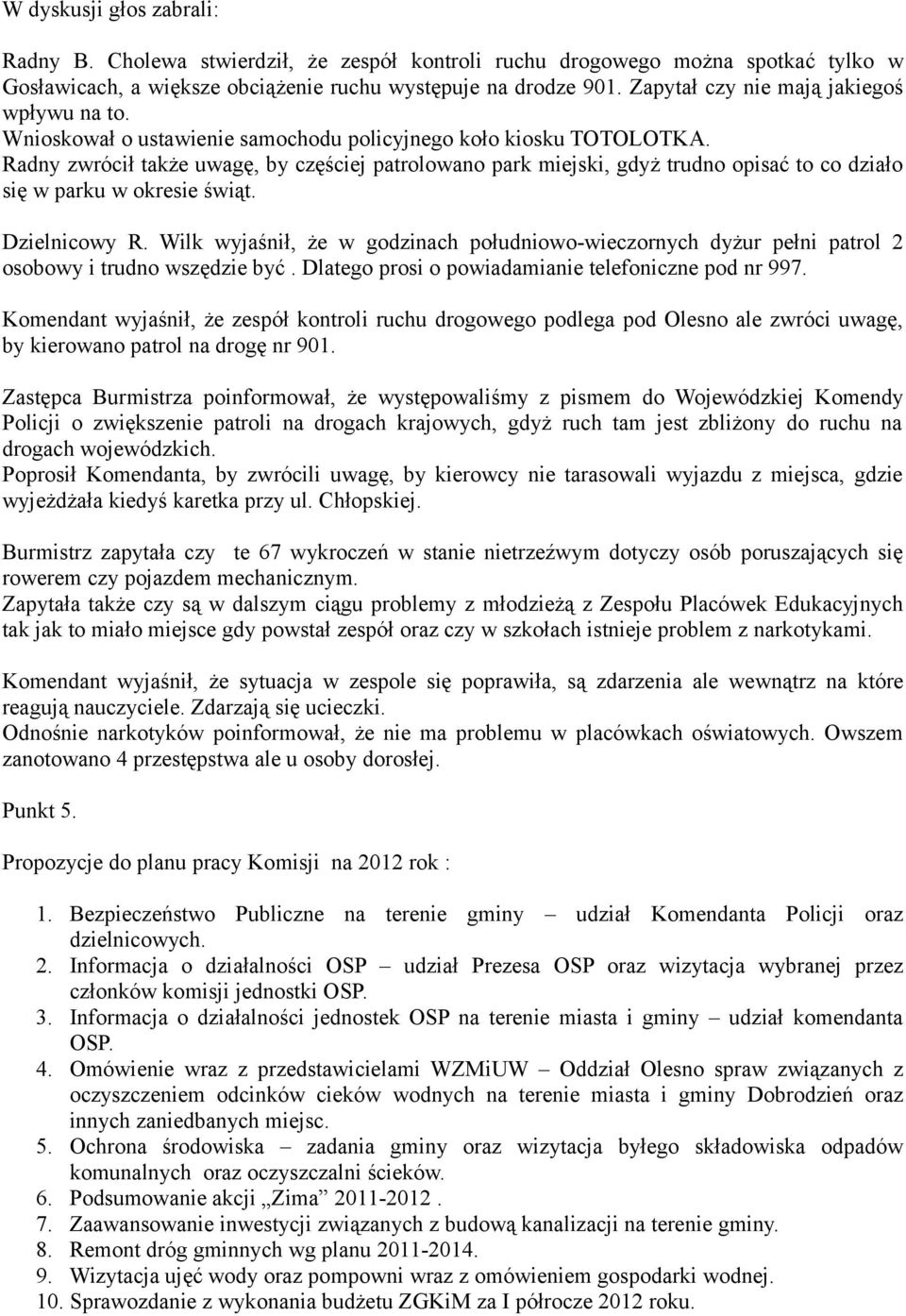 Radny zwrócił także uwagę, by częściej patrolowano park miejski, gdyż trudno opisać to co działo się w parku w okresie świąt. Dzielnicowy R.