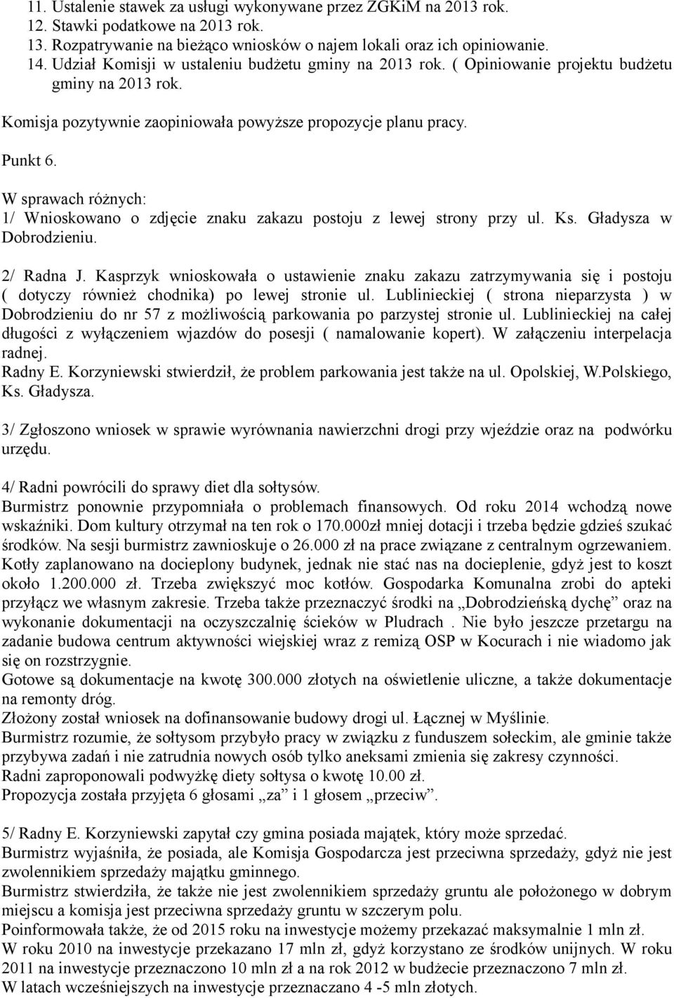 W sprawach różnych: 1/ Wnioskowano o zdjęcie znaku zakazu postoju z lewej strony przy ul. Ks. Gładysza w Dobrodzieniu. 2/ Radna J.