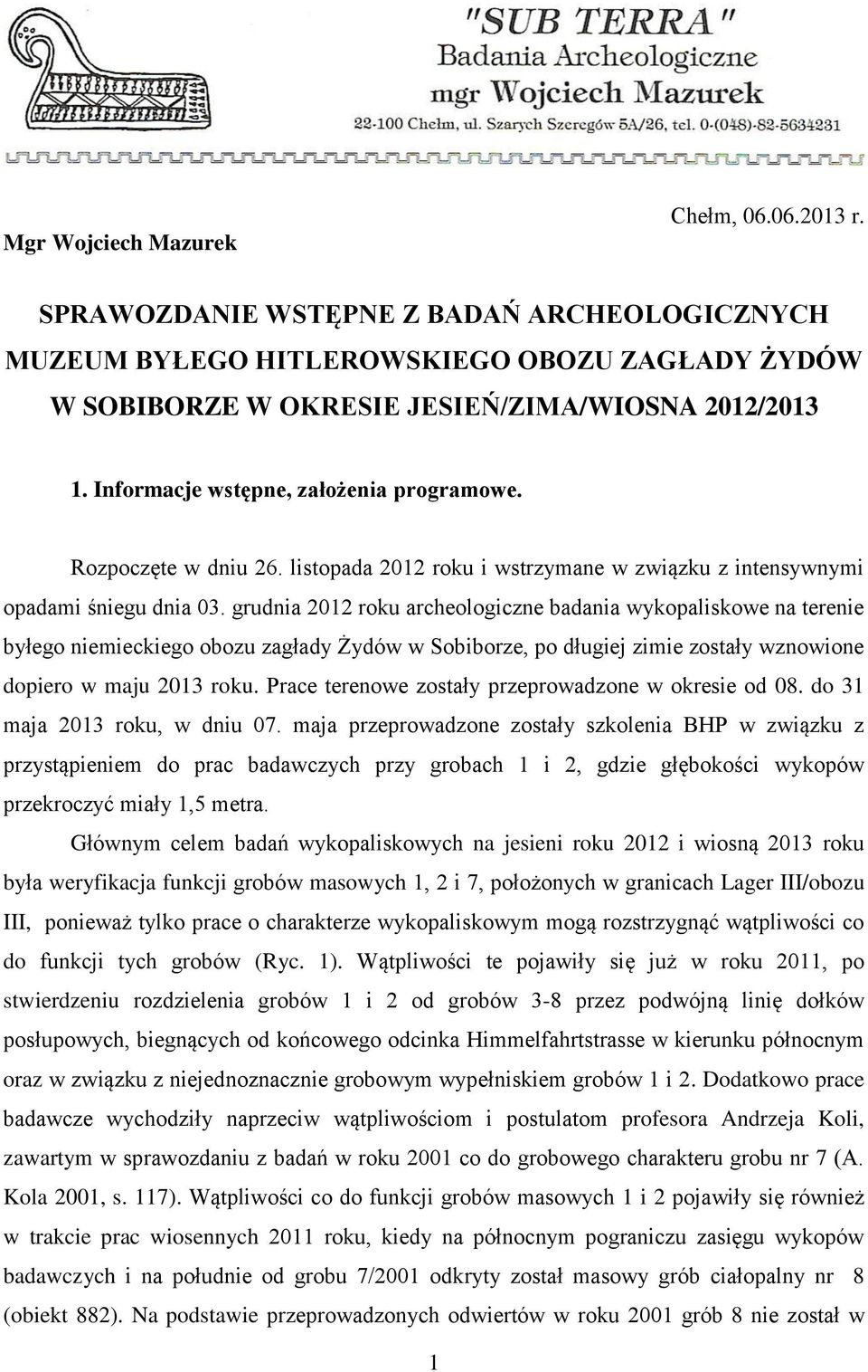 grudnia 2012 roku archeologiczne badania wykopaliskowe na terenie byłego niemieckiego obozu zagłady Żydów w Sobiborze, po długiej zimie zostały wznowione dopiero w maju 2013 roku.