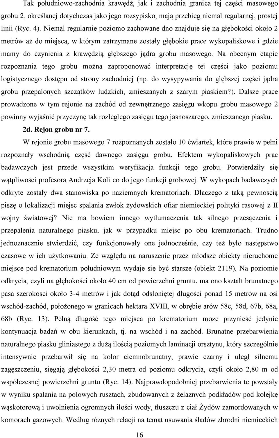 głębszego jądra grobu masowego. Na obecnym etapie rozpoznania tego grobu można zaproponować interpretację tej części jako poziomu logistycznego dostępu od strony zachodniej (np.