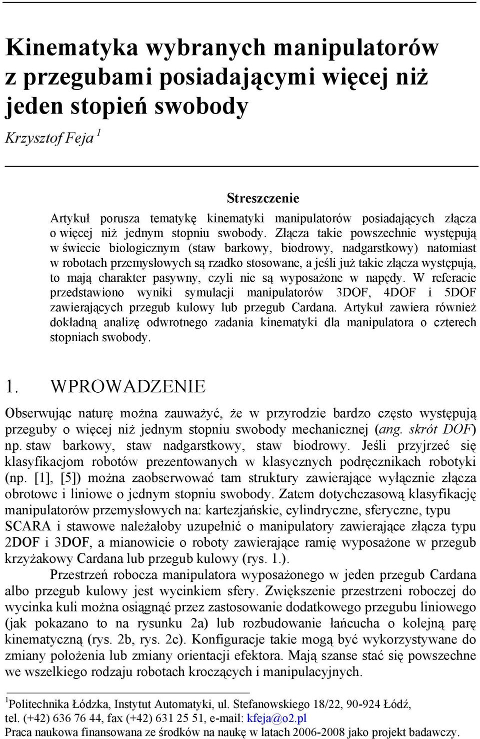 W efeaie pedtawiono wniki muaji manipuatoów 3OF, 4OF i 5OF awieająh pegub kuow ub pegub Cadana. Atkuł awiea ównież dokładną anaię odwotnego adania kinematki da manipuatoa o teeh topniah wobod.